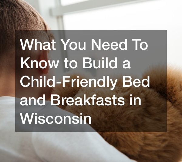 What You Need To Know to Build a Child-Friendly Bed and Breakfasts in Wisconsin