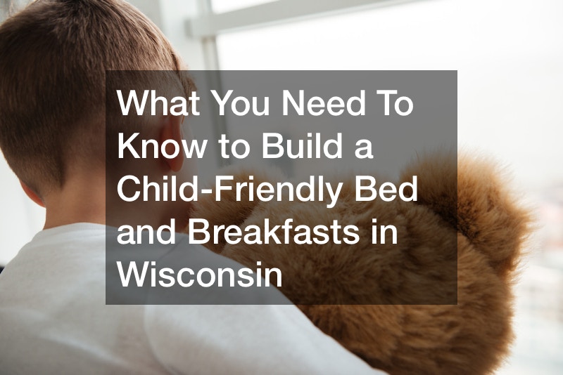 What You Need To Know to Build a Child-Friendly Bed and Breakfasts in Wisconsin