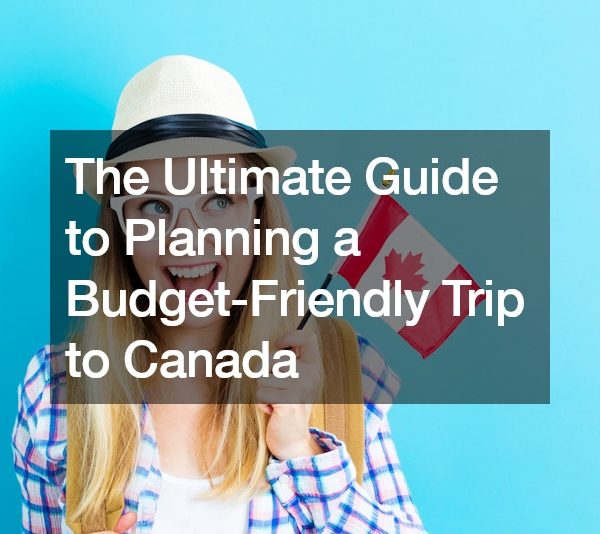 The Ultimate Guide to Planning a Budget-Friendly Trip to Canada