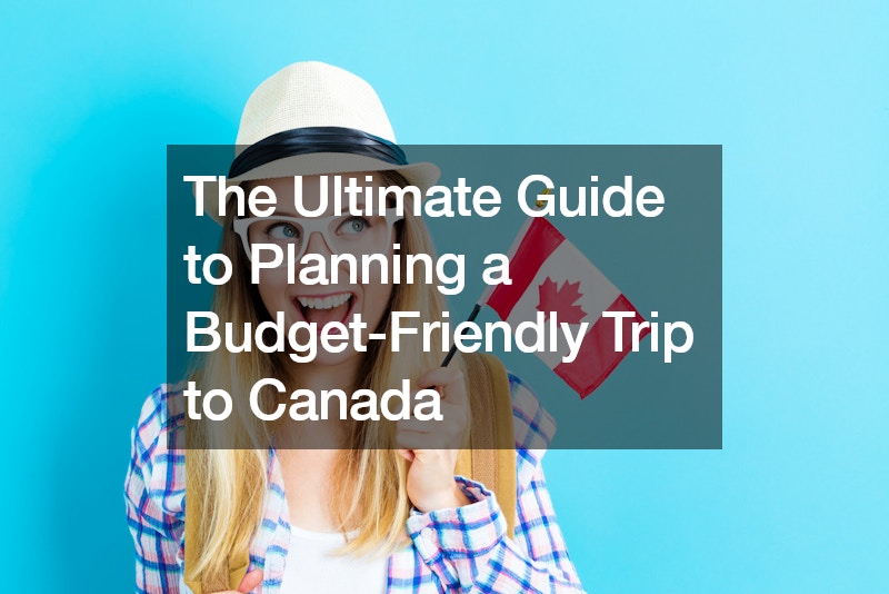 The Ultimate Guide to Planning a Budget-Friendly Trip to Canada