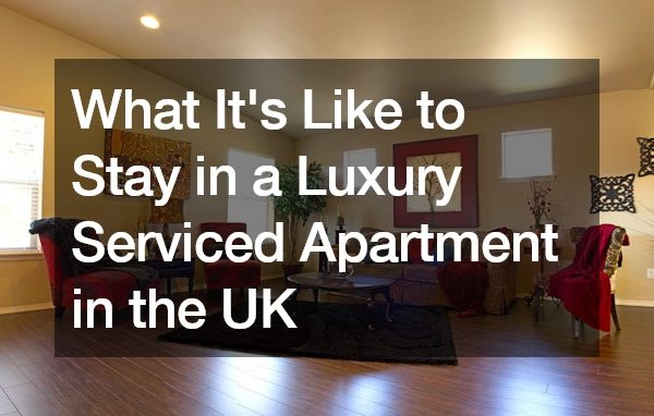 What Its Like to Stay in a Luxury Serviced Apartment in the UK