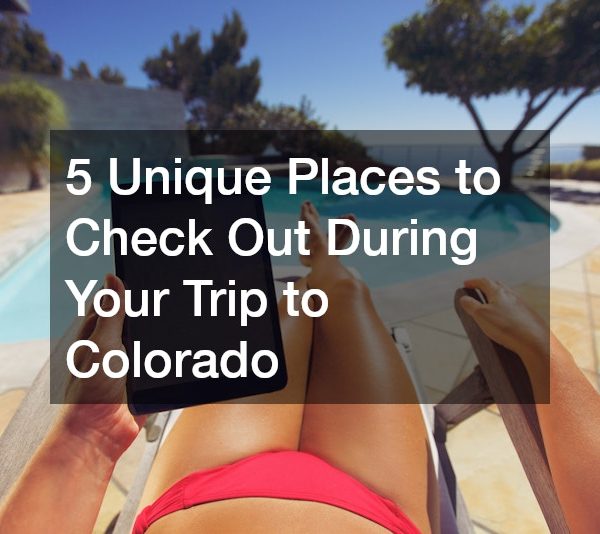 5 Unique Places to Check Out During Your Trip to Colorado