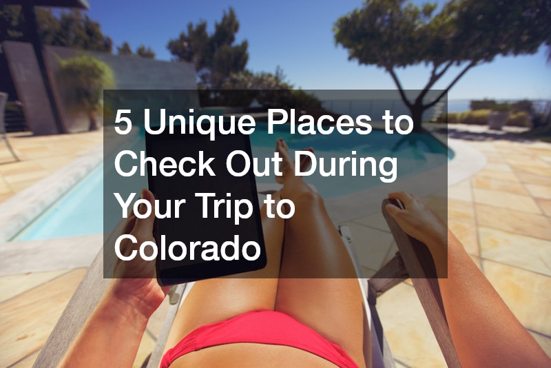 5 Unique Places to Check Out During Your Trip to Colorado