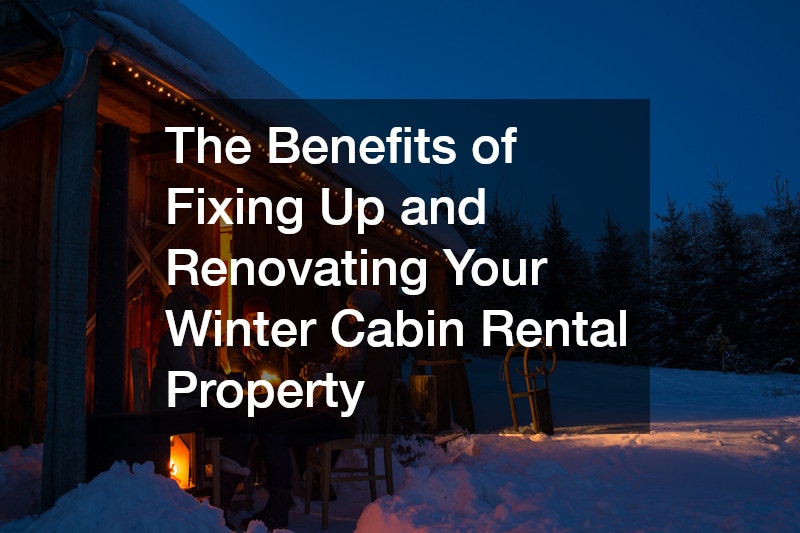 The Benefits of Fixing Up and Renovating Your Winter Cabin Rental Property